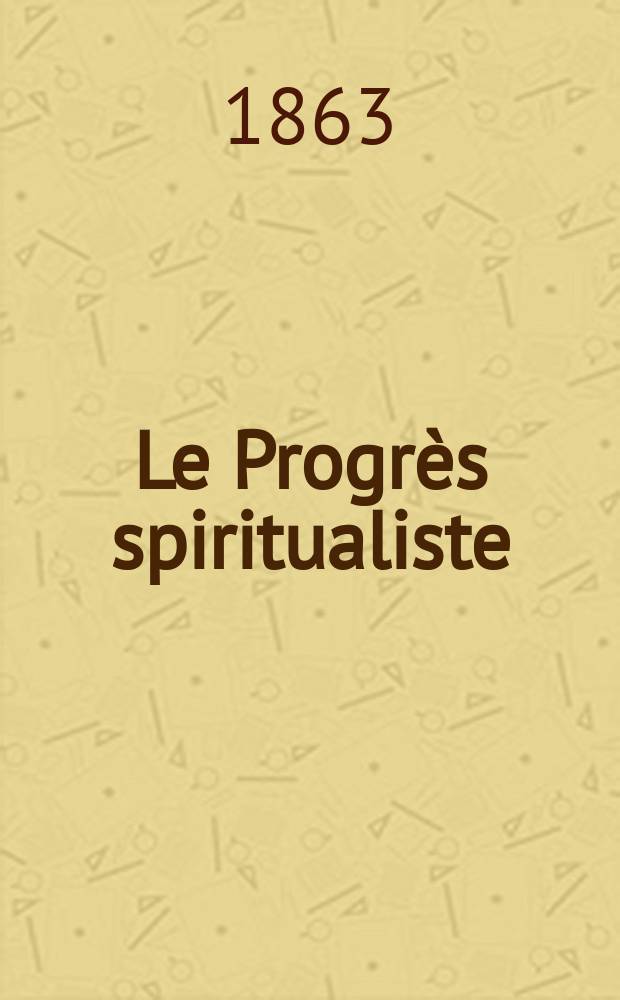 Le Progrès spiritualiste : Etudes sur le spiritualisme moderne ou spiritisme