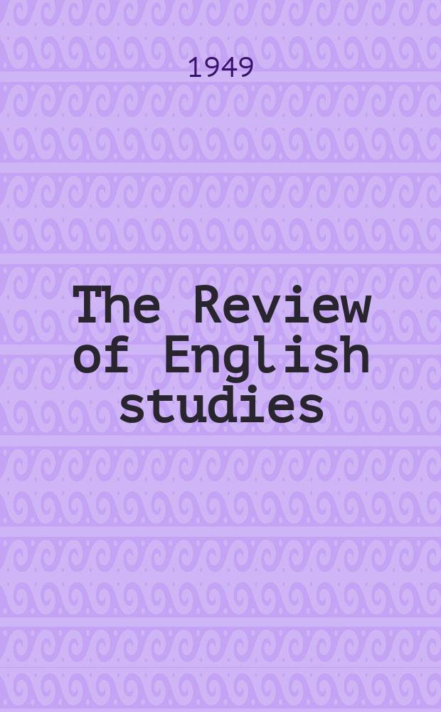The Review of English studies : A quarterly j of Engl. lit & the Engl. lang. Vol.25, №100