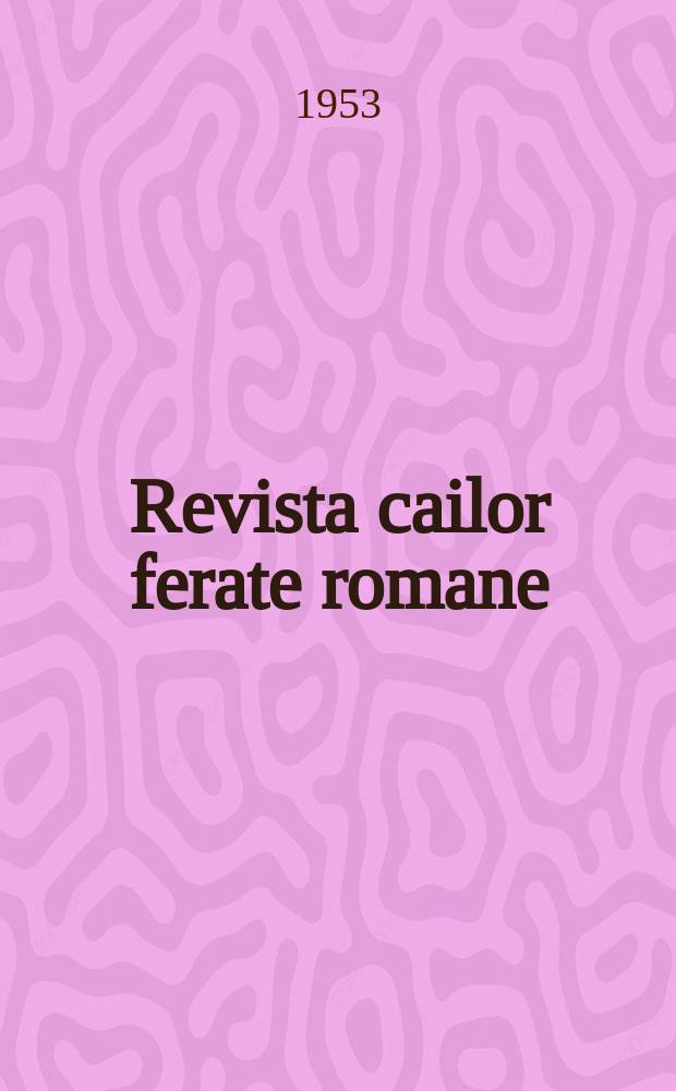 Revista cailor ferate romane : Organ al Min. transporturilor si telecomunicaţiilor si al Consiliului naţional al inginerilor si tehnicienilor din Republica Socialista România. Anul1 1953, №8