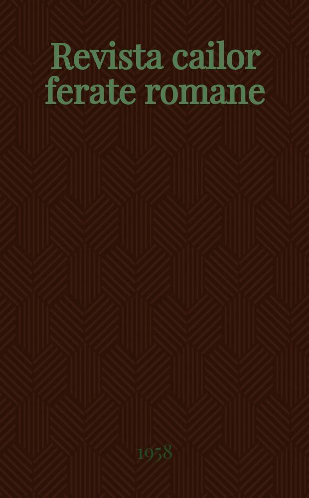 Revista cailor ferate romane : Organ al Min. transporturilor si telecomunicaţiilor si al Consiliului naţional al inginerilor si tehnicienilor din Republica Socialista România. Anul6 1958, №7