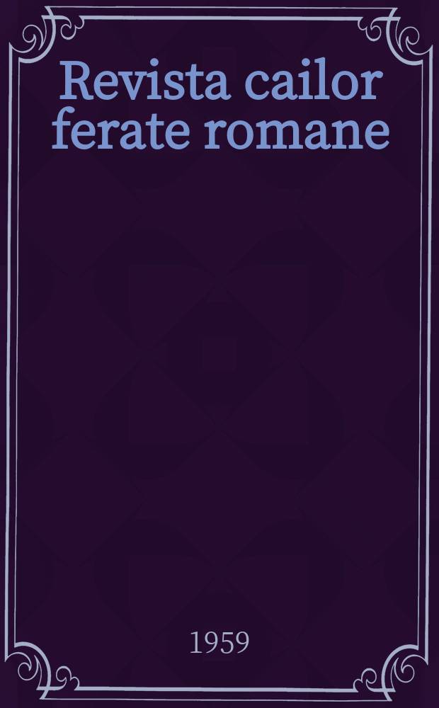 Revista cailor ferate romane : Organ al Min. transporturilor si telecomunicaţiilor si al Consiliului naţional al inginerilor si tehnicienilor din Republica Socialista Rom&acirc;nia. Anul7 1959, №7