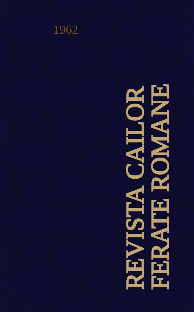 Revista cailor ferate romane : Organ al Min. transporturilor si telecomunicaţiilor si al Consiliului naţional al inginerilor si tehnicienilor din Republica Socialista România. Anul10 1962, №2