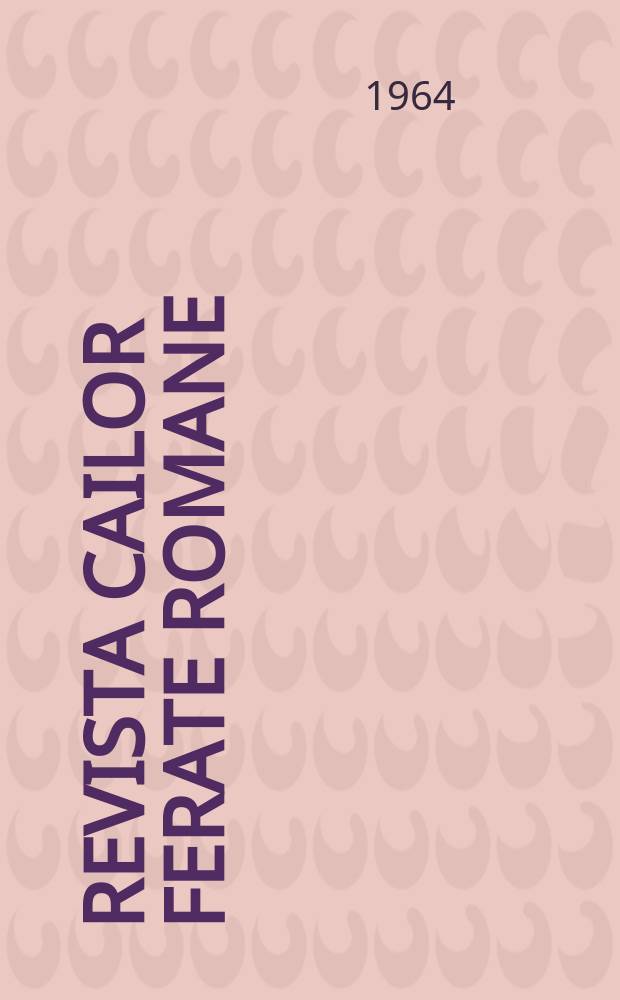Revista cailor ferate romane : Organ al Min. transporturilor si telecomunicaţiilor si al Consiliului naţional al inginerilor si tehnicienilor din Republica Socialista România. Anul12 1964, №1