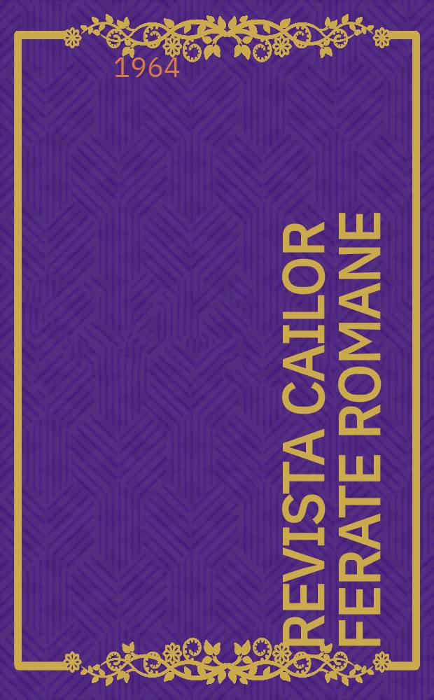 Revista cailor ferate romane : Organ al Min. transporturilor si telecomunicaţiilor si al Consiliului naţional al inginerilor si tehnicienilor din Republica Socialista România. Anul12 1964, №3