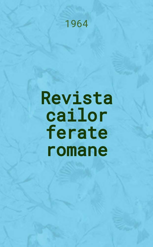 Revista cailor ferate romane : Organ al Min. transporturilor si telecomunicaţiilor si al Consiliului naţional al inginerilor si tehnicienilor din Republica Socialista România. Anul12 1964, №10