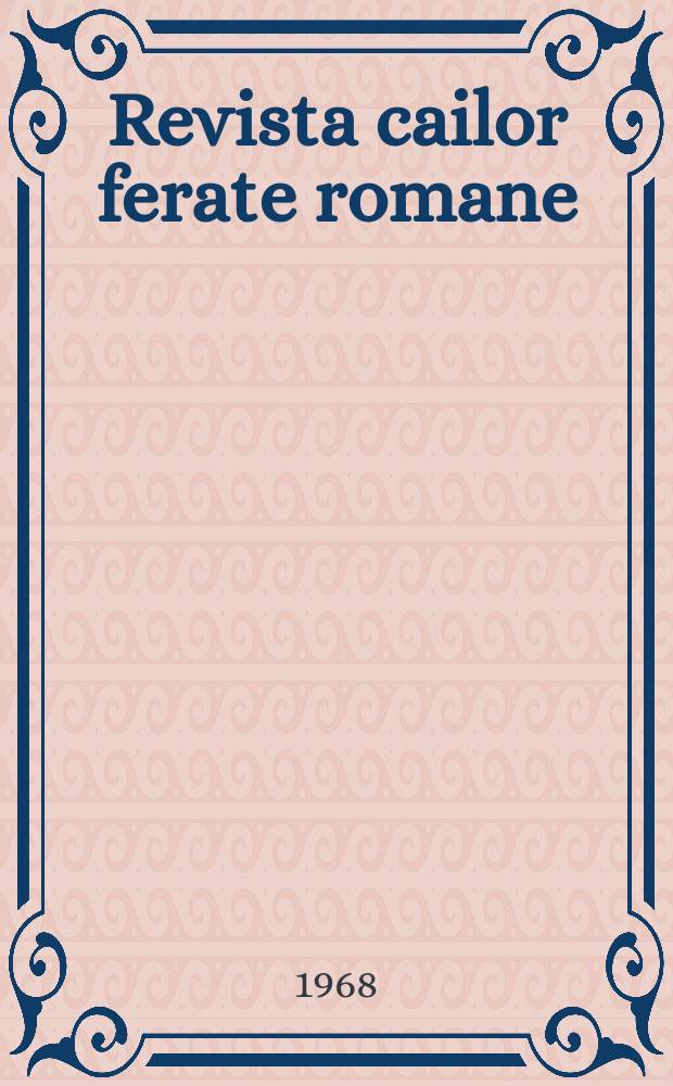 Revista cailor ferate romane : Organ al Min. transporturilor si telecomunicaţiilor si al Consiliului naţional al inginerilor si tehnicienilor din Republica Socialista România. Anul16 1968, №7