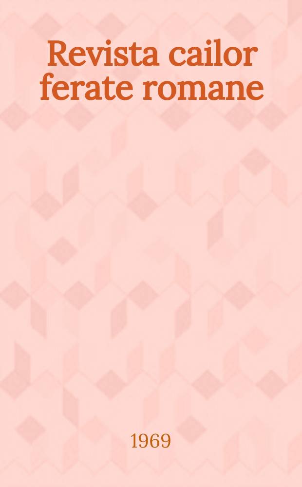 Revista cailor ferate romane : Organ al Min. transporturilor si telecomunicaţiilor si al Consiliului naţional al inginerilor si tehnicienilor din Republica Socialista Rom&acirc;nia. Anul17(56) 1969, №7(726)