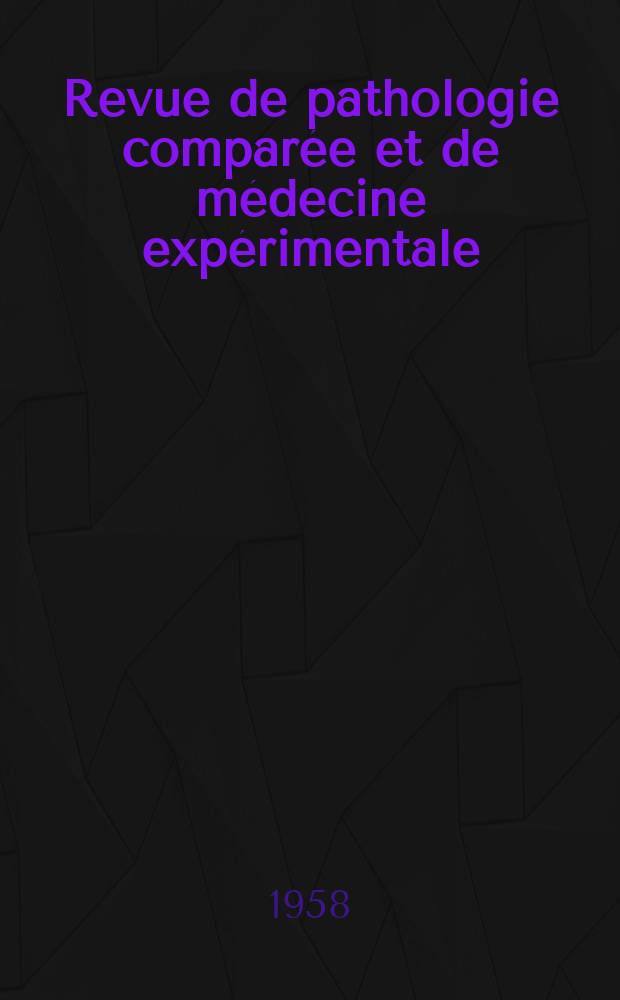 Revue de pathologie comparée et de médecine expérimentale : Pathologie expérimentale , pathologie, générale , physiologie appliquée , physiopathologie, hygiène , thérapeutique , épidémiologie et immunologie comparées Tout ce qui concerne la protection de la vie et de la santé. Année58 1958, №696