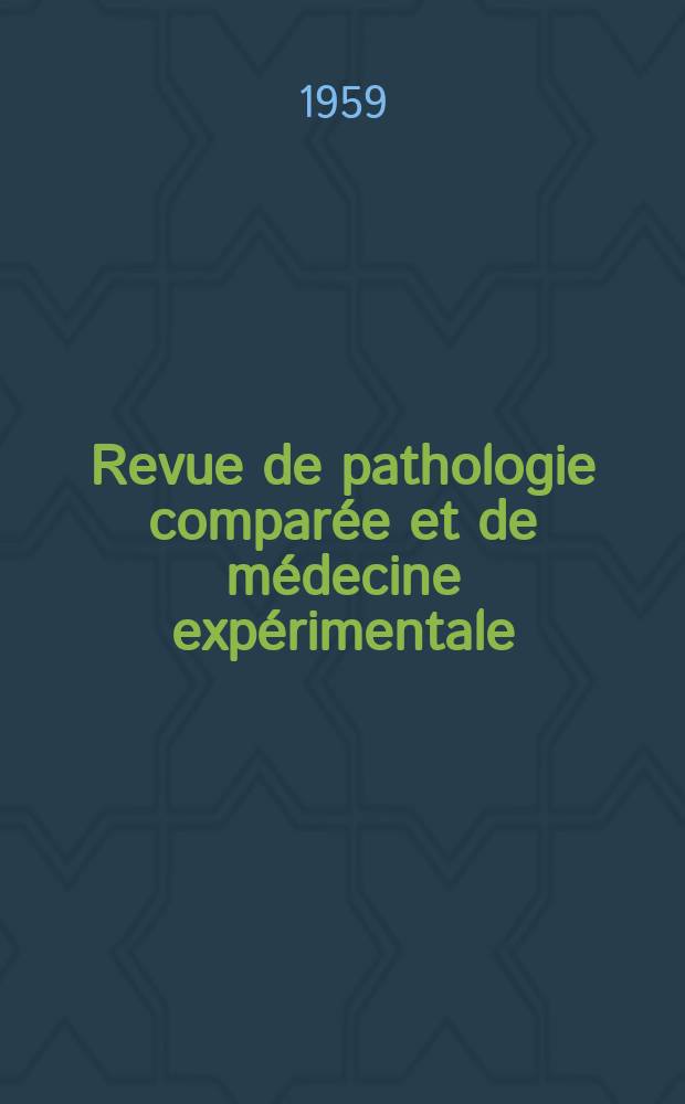 Revue de pathologie compar&eacute;e et de m&eacute;decine exp&eacute;rimentale : Pathologie exp&eacute;rimentale , pathologie, g&eacute;n&eacute;rale , physiologie appliqu&eacute;e , physiopathologie, hygi&egrave;ne , th&eacute;rapeutique , &eacute;pid&eacute;miologie et immunologie compar&eacute;es Tout ce qui concerne la protection de la vie et de la sant&eacute;. Ann&eacute;e59 1959, №704