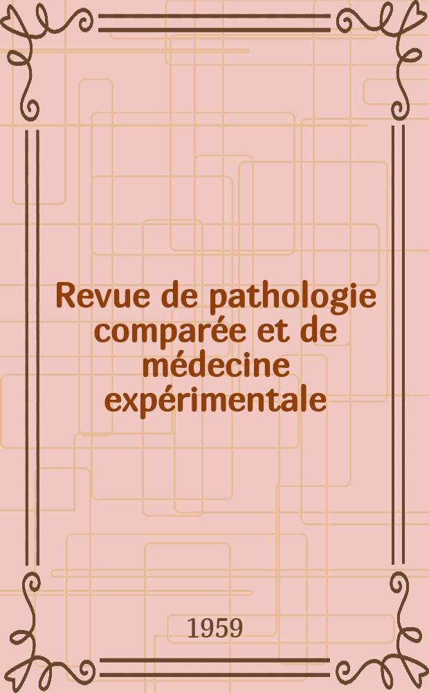 Revue de pathologie comparée et de médecine expérimentale : Pathologie expérimentale , pathologie, générale , physiologie appliquée , physiopathologie, hygiène , thérapeutique , épidémiologie et immunologie comparées Tout ce qui concerne la protection de la vie et de la santé. Année59 1959, №710
