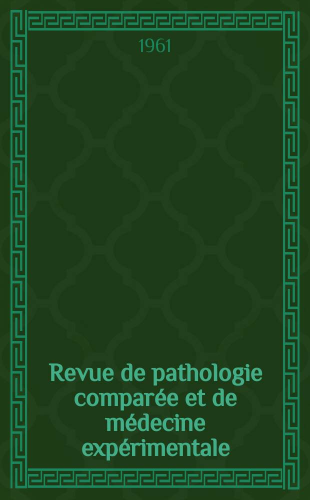 Revue de pathologie comparée et de médecine expérimentale : Pathologie expérimentale , pathologie, générale , physiologie appliquée , physiopathologie, hygiène , thérapeutique , épidémiologie et immunologie comparées Tout ce qui concerne la protection de la vie et de la santé. Année61 1961, №726