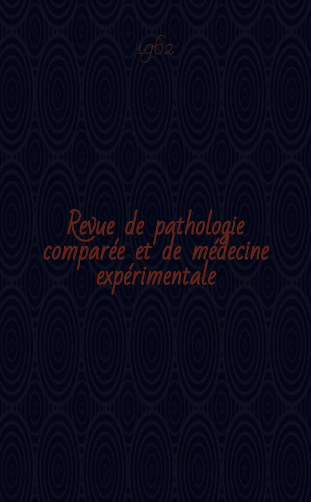 Revue de pathologie comparée et de médecine expérimentale : Pathologie expérimentale , pathologie, générale , physiologie appliquée , physiopathologie, hygiène , thérapeutique , épidémiologie et immunologie comparées Tout ce qui concerne la protection de la vie et de la santé. Année62 1962, №741