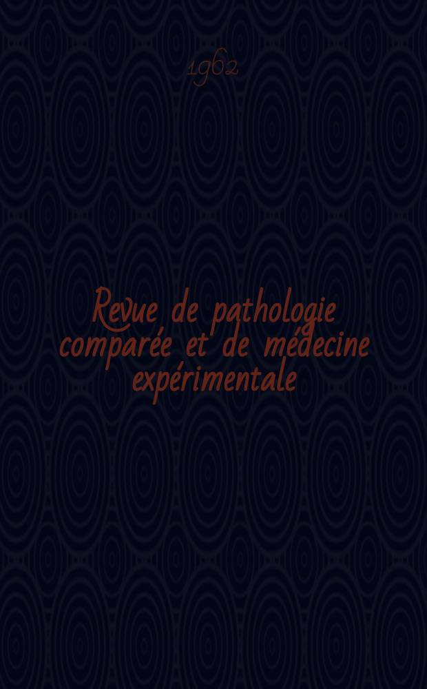 Revue de pathologie comparée et de médecine expérimentale : Pathologie expérimentale , pathologie, générale , physiologie appliquée , physiopathologie, hygiène , thérapeutique , épidémiologie et immunologie comparées Tout ce qui concerne la protection de la vie et de la santé. Année62 1962, №741