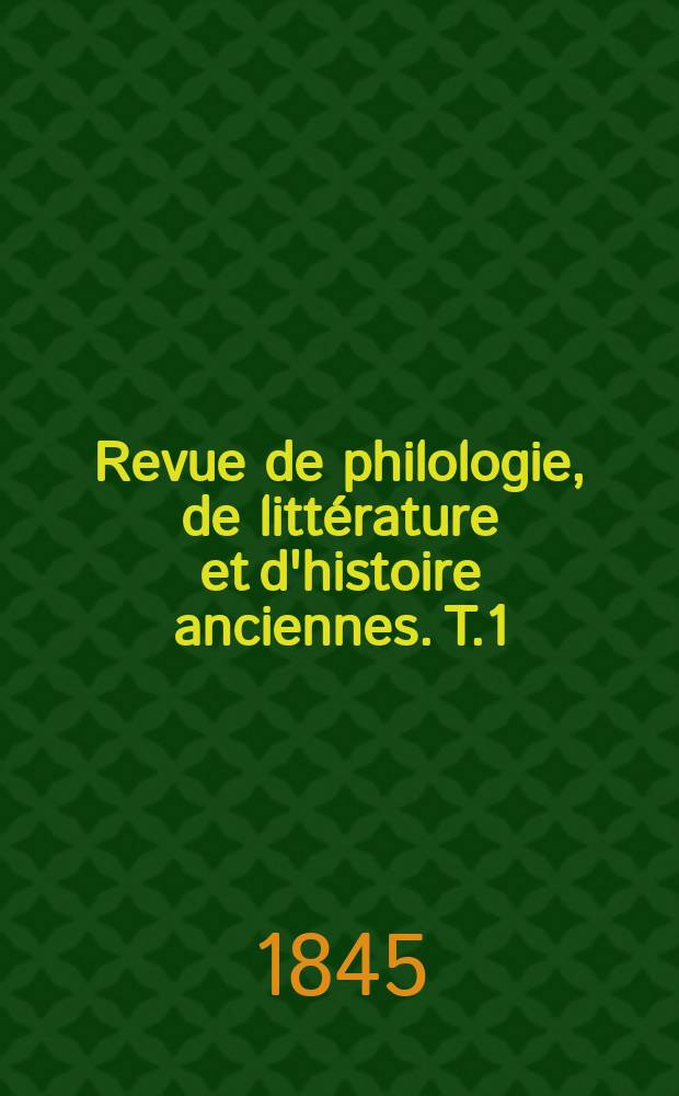 Revue de philologie, de littérature et d'histoire anciennes. T.1