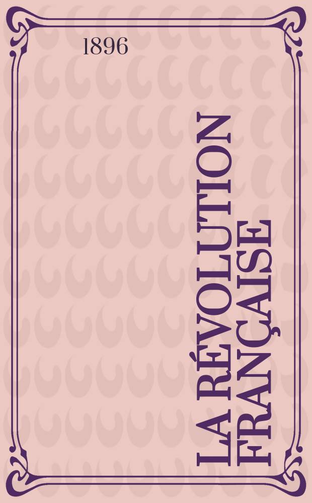 La Révolution française : Revue historique Dirigé par Augusto Dide Comite de rédaction. T.30