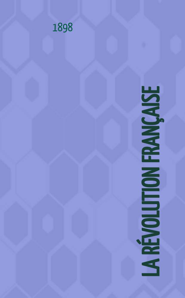 La R&eacute;volution fran&ccedil;aise : Revue historique Dirig&eacute; par Augusto Dide Comite de r&eacute;daction. T.35
