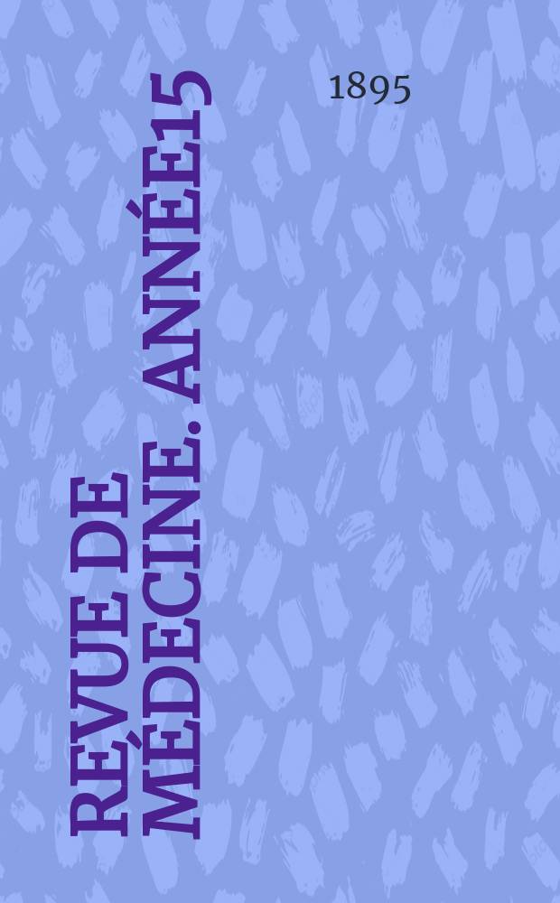 Revue de médecine. Année15