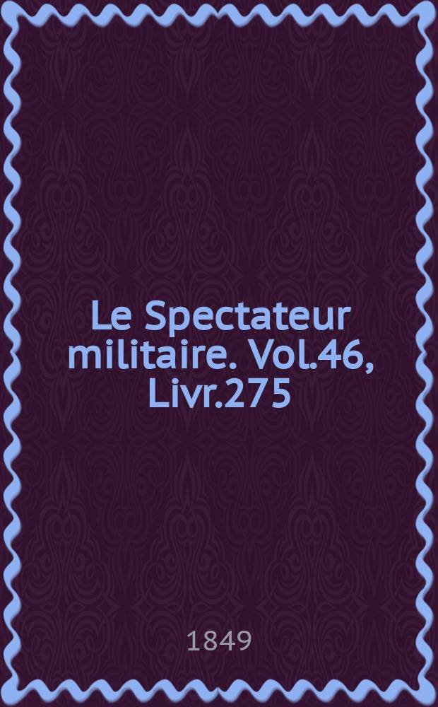 Le Spectateur militaire. Vol.46, Livr.275
