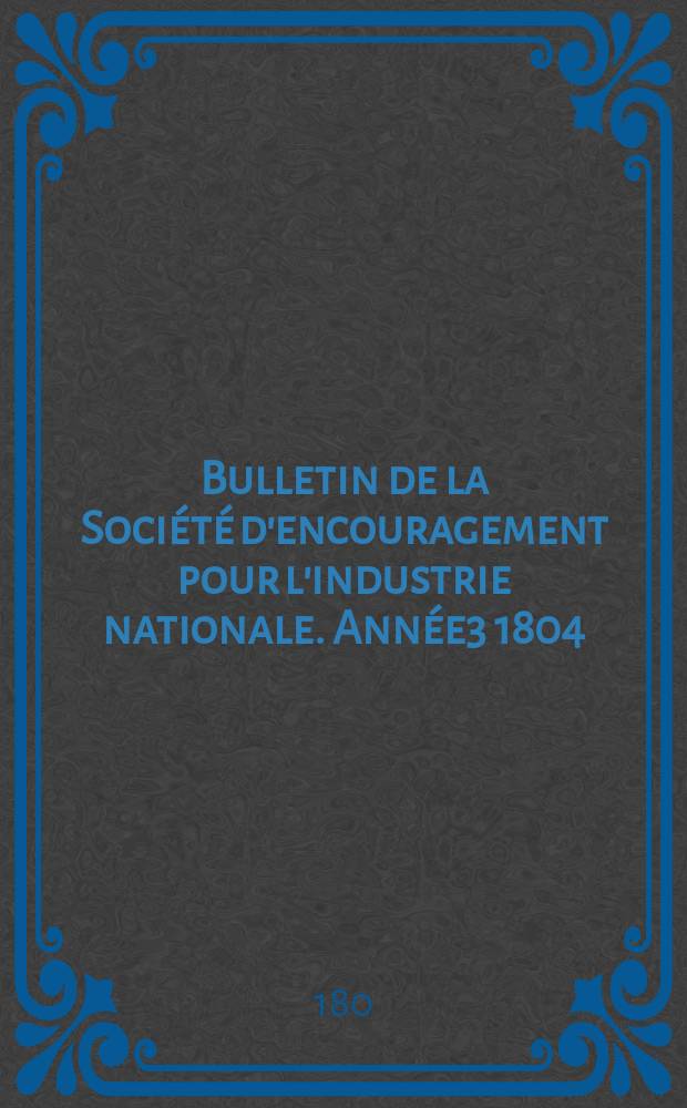 Bulletin de la Société d'encouragement pour l'industrie nationale. Année3 1804/1805, №3