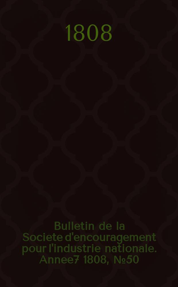 Bulletin de la Société d'encouragement pour l'industrie nationale. Année7 1808, №50