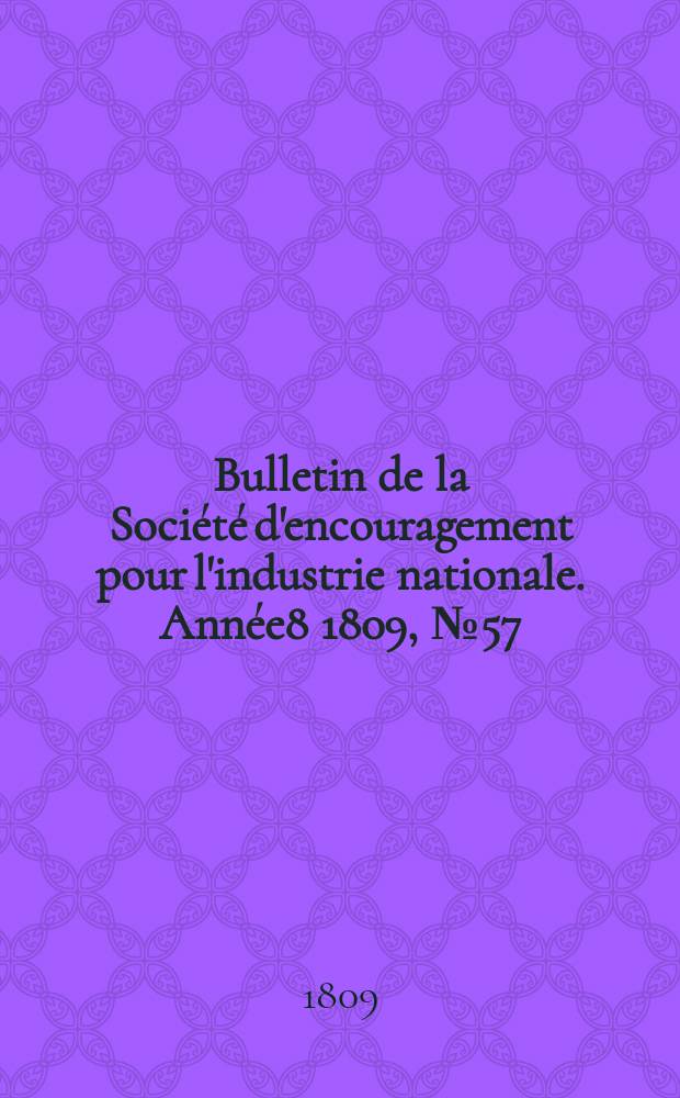 Bulletin de la Société d'encouragement pour l'industrie nationale. Année8 1809, №57