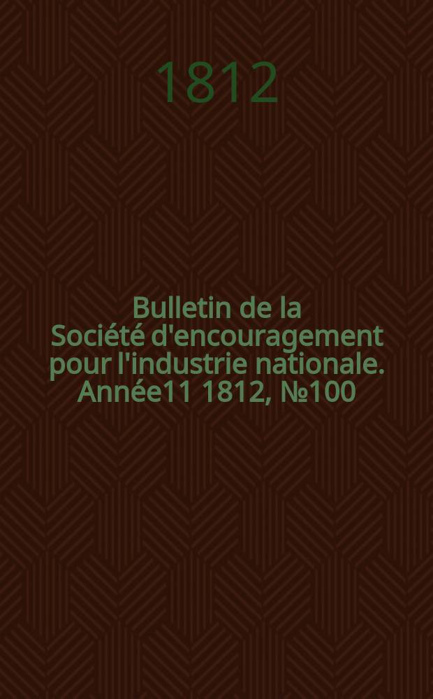 Bulletin de la Soci&eacute;t&eacute; d'encouragement pour l'industrie nationale. Ann&eacute;e11 1812, №100