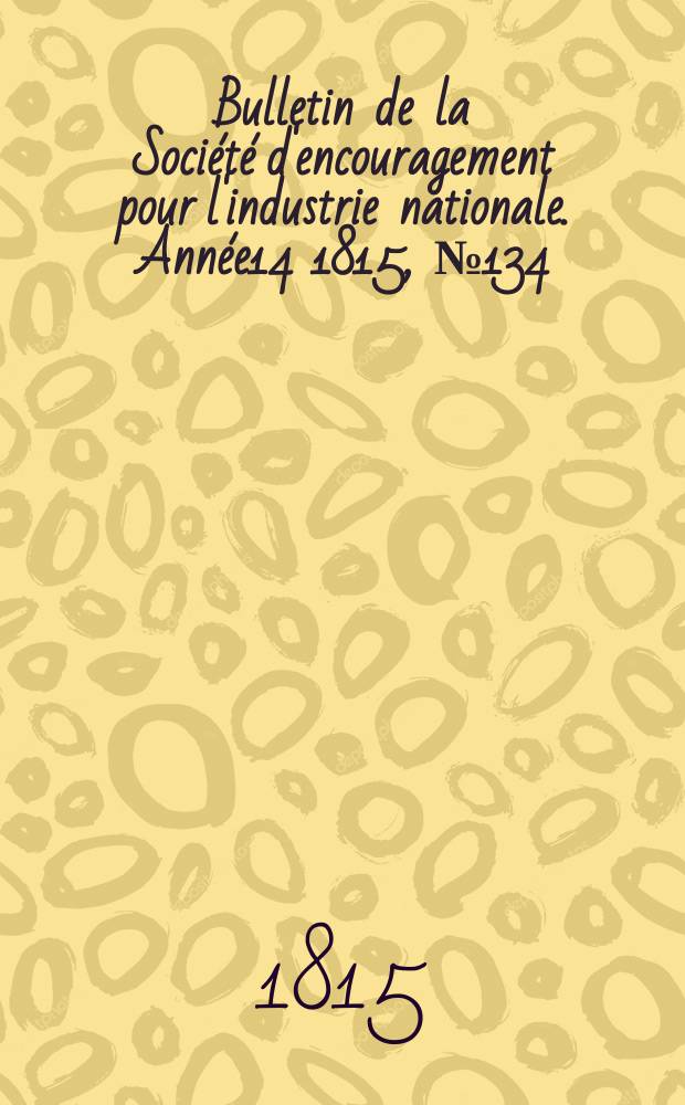 Bulletin de la Société d'encouragement pour l'industrie nationale. Année14 1815, №134