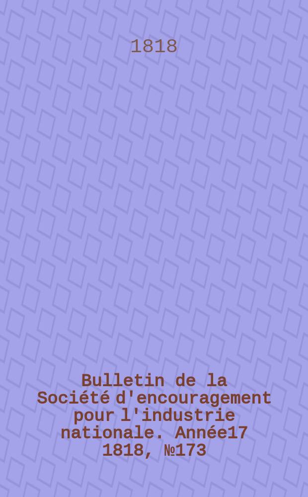 Bulletin de la Société d'encouragement pour l'industrie nationale. Année17 1818, №173