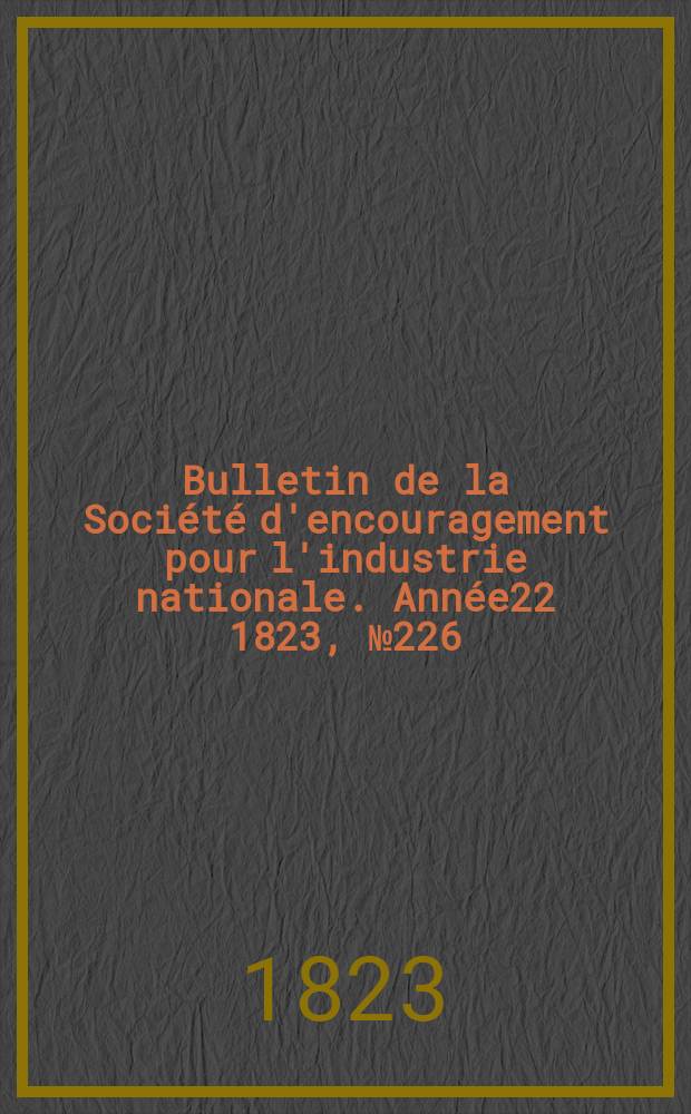 Bulletin de la Société d'encouragement pour l'industrie nationale. Année22 1823, №226