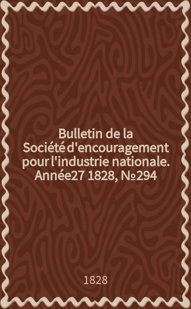 Bulletin de la Société d'encouragement pour l'industrie nationale. Année27 1828, №294