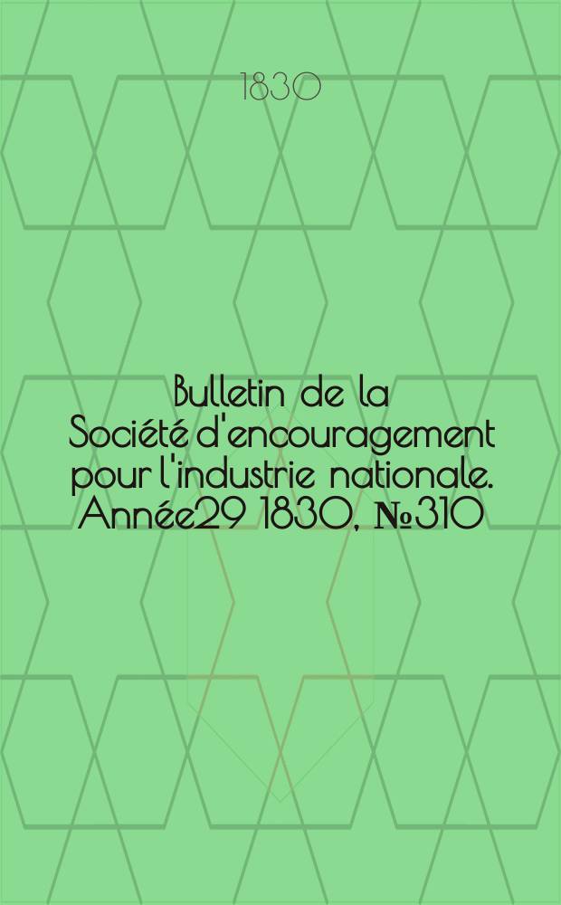 Bulletin de la Société d'encouragement pour l'industrie nationale. Année29 1830, №310
