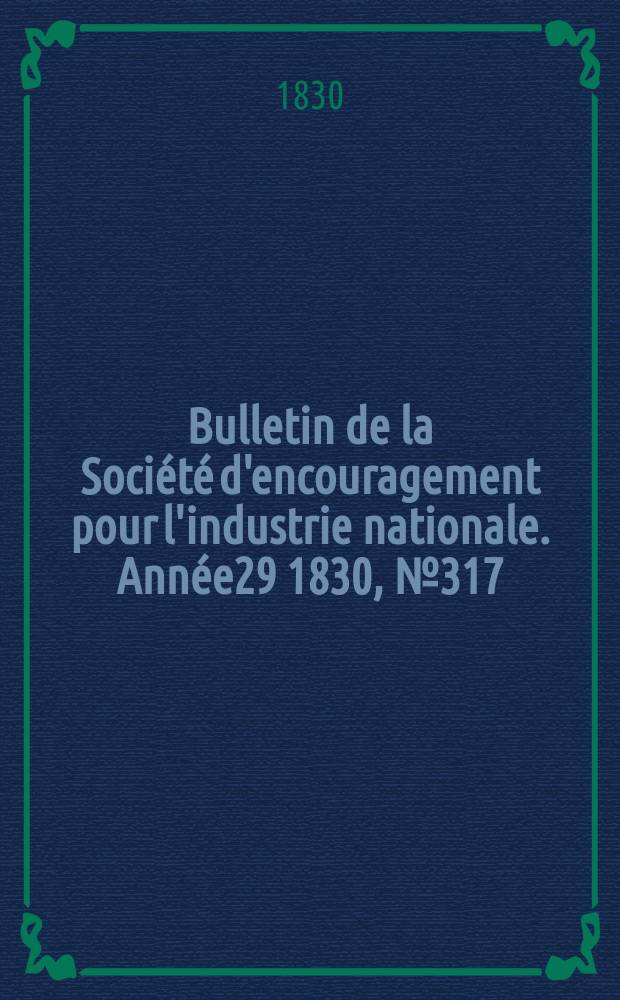 Bulletin de la Société d'encouragement pour l'industrie nationale. Année29 1830, №317