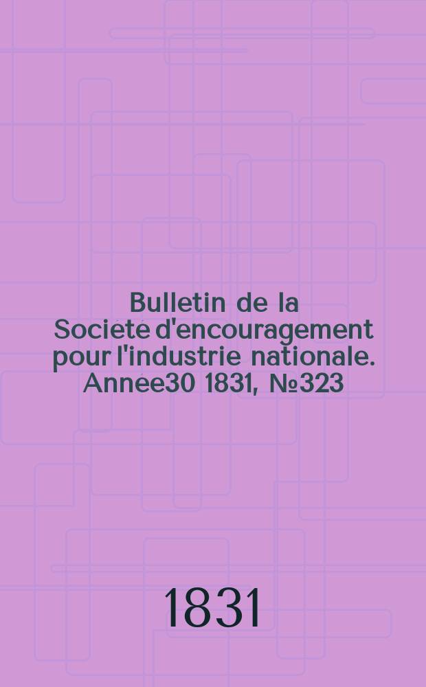 Bulletin de la Société d'encouragement pour l'industrie nationale. Année30 1831, №323