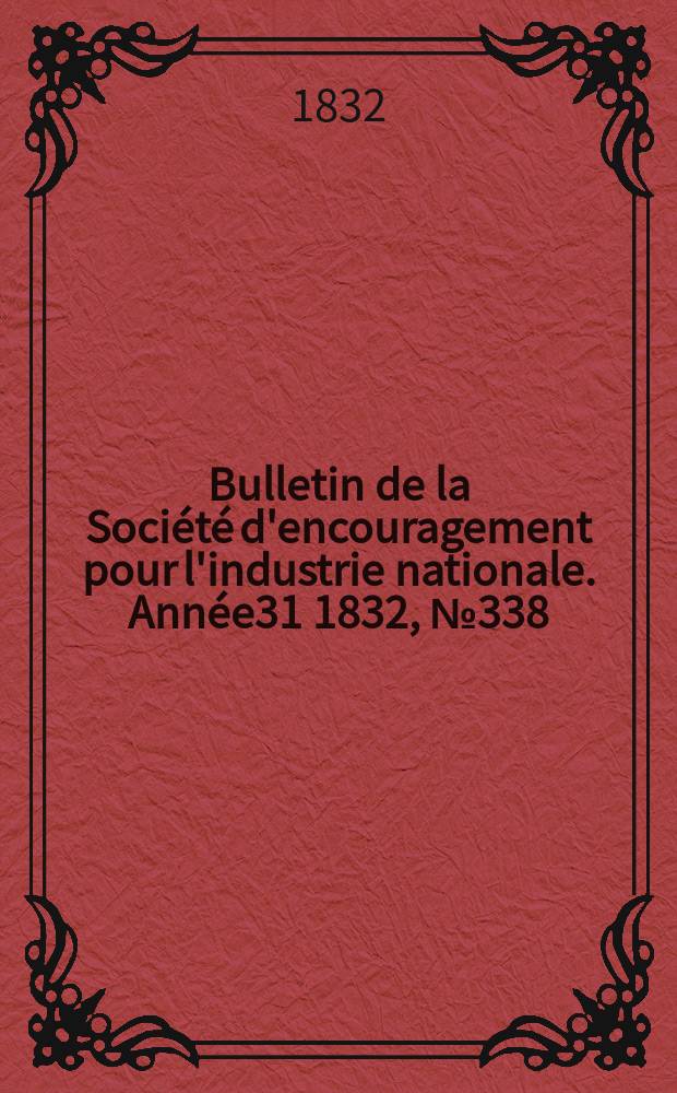 Bulletin de la Société d'encouragement pour l'industrie nationale. Année31 1832, №338
