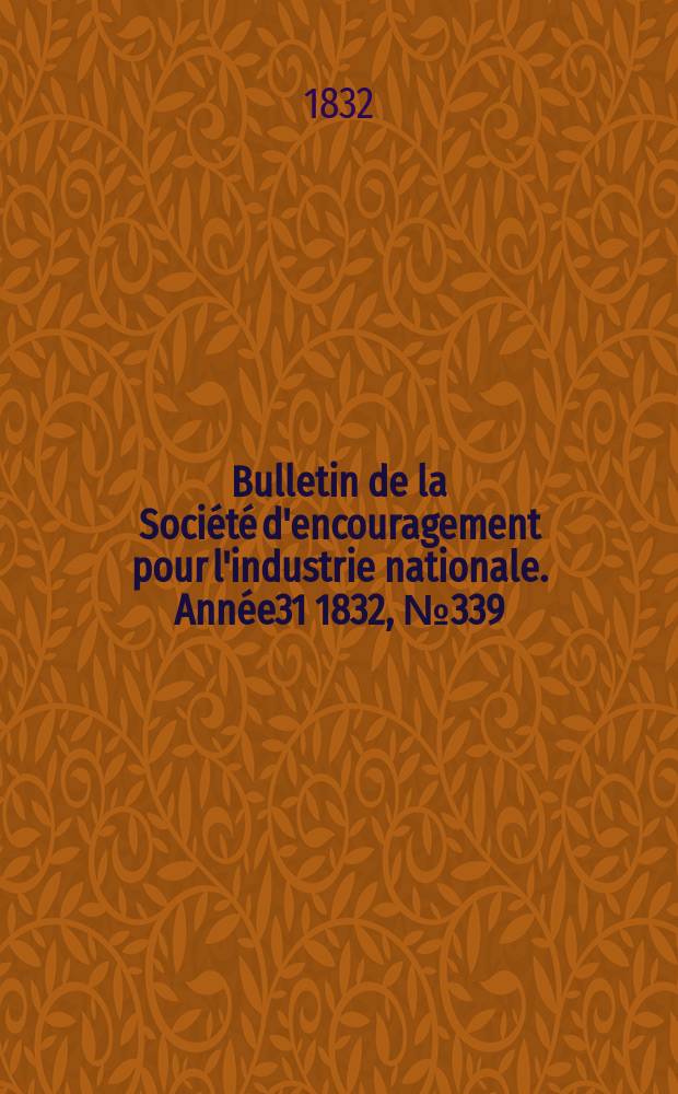 Bulletin de la Société d'encouragement pour l'industrie nationale. Année31 1832, №339