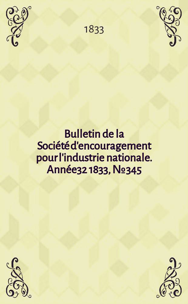 Bulletin de la Société d'encouragement pour l'industrie nationale. Année32 1833, №345