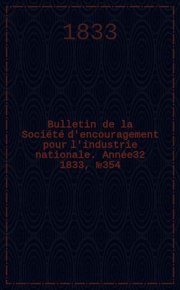 Bulletin de la Société d'encouragement pour l'industrie nationale. Année32 1833, №354