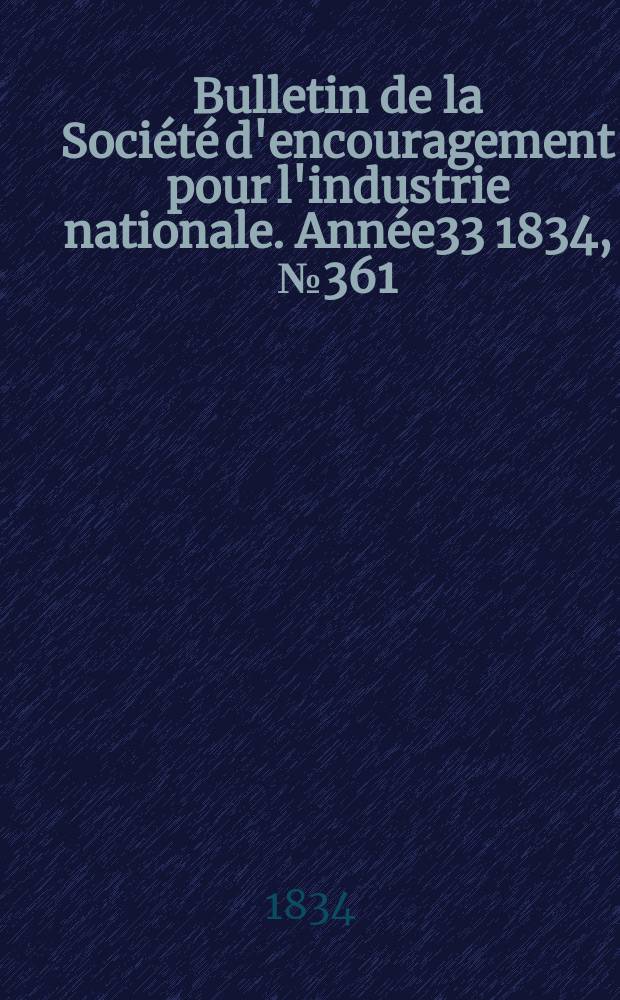 Bulletin de la Société d'encouragement pour l'industrie nationale. Année33 1834, №361