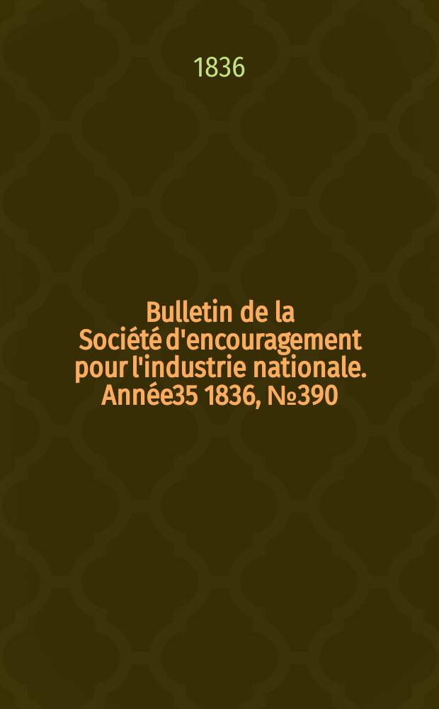Bulletin de la Société d'encouragement pour l'industrie nationale. Année35 1836, №390