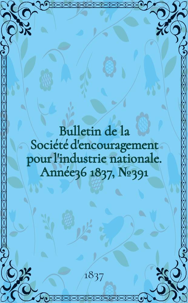 Bulletin de la Société d'encouragement pour l'industrie nationale. Année36 1837, №391