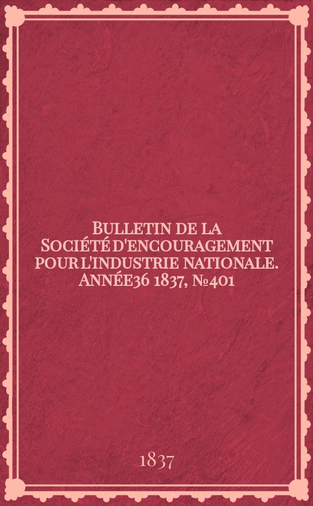 Bulletin de la Société d'encouragement pour l'industrie nationale. Année36 1837, №401
