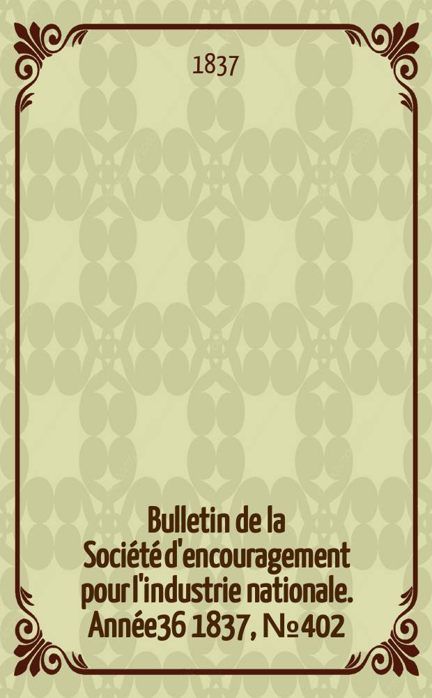 Bulletin de la Société d'encouragement pour l'industrie nationale. Année36 1837, №402