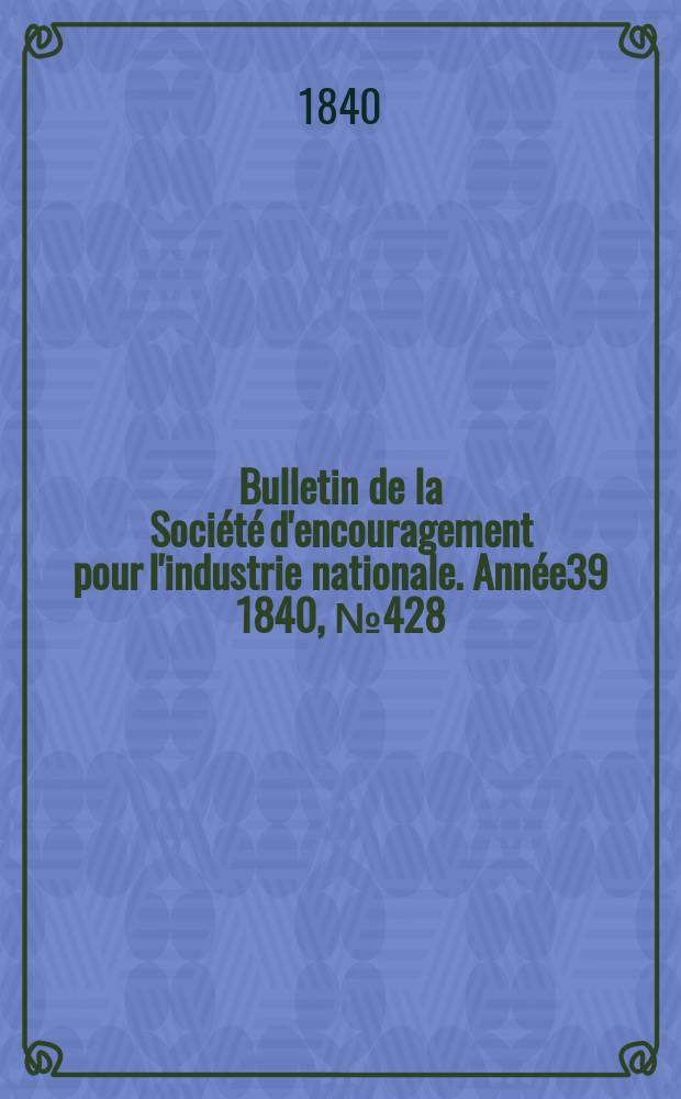 Bulletin de la Société d'encouragement pour l'industrie nationale. Année39 1840, №428