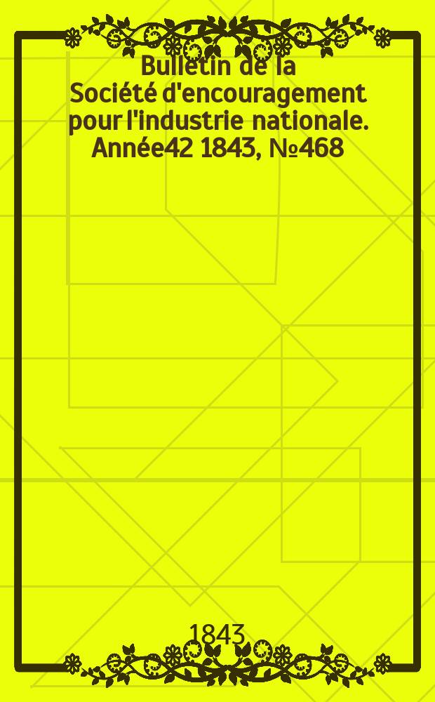 Bulletin de la Société d'encouragement pour l'industrie nationale. Année42 1843, №468
