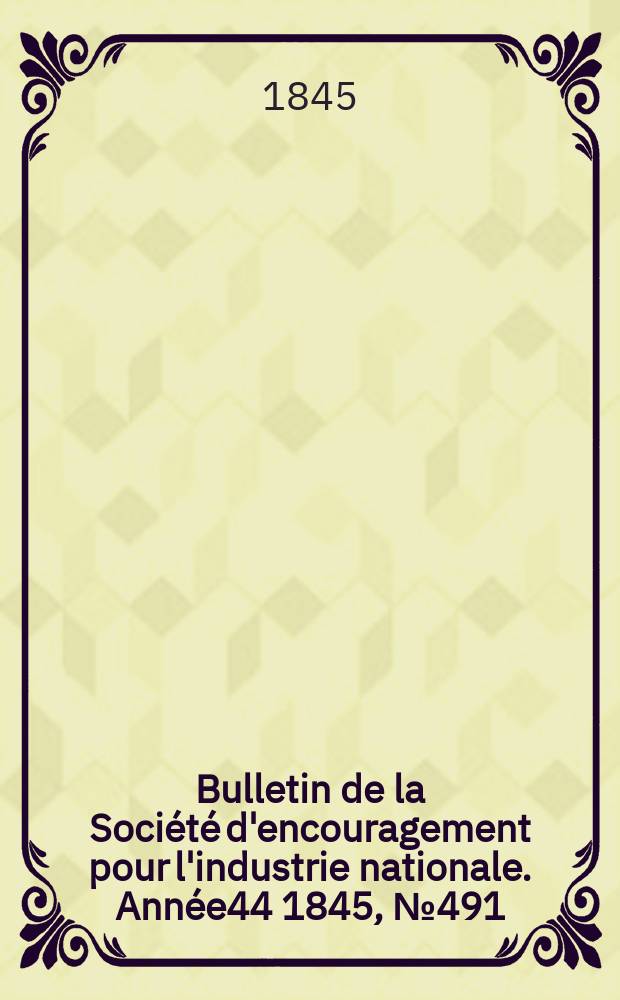 Bulletin de la Société d'encouragement pour l'industrie nationale. Année44 1845, №491