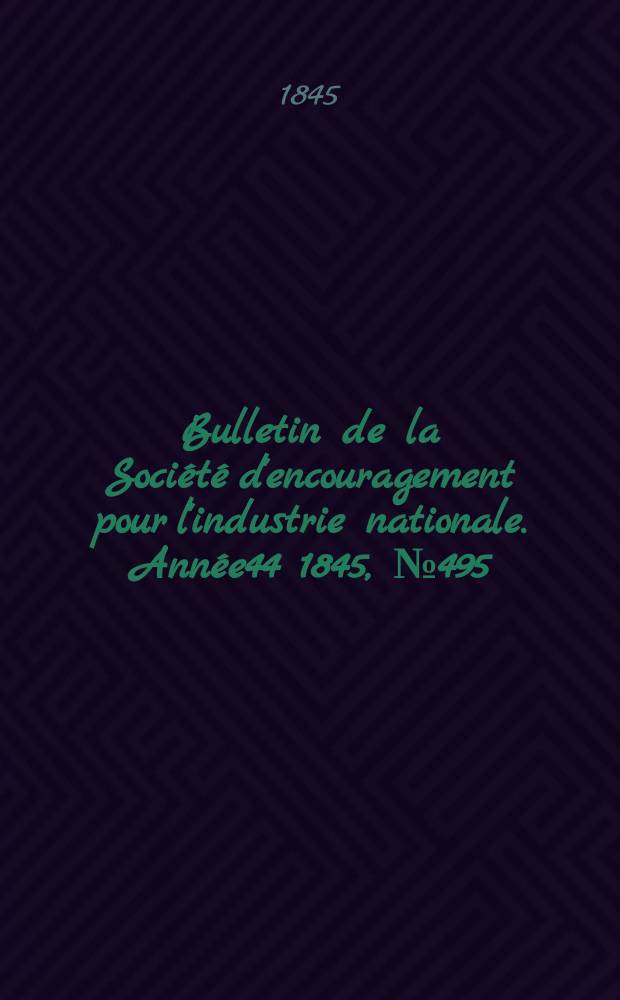 Bulletin de la Société d'encouragement pour l'industrie nationale. Année44 1845, №495