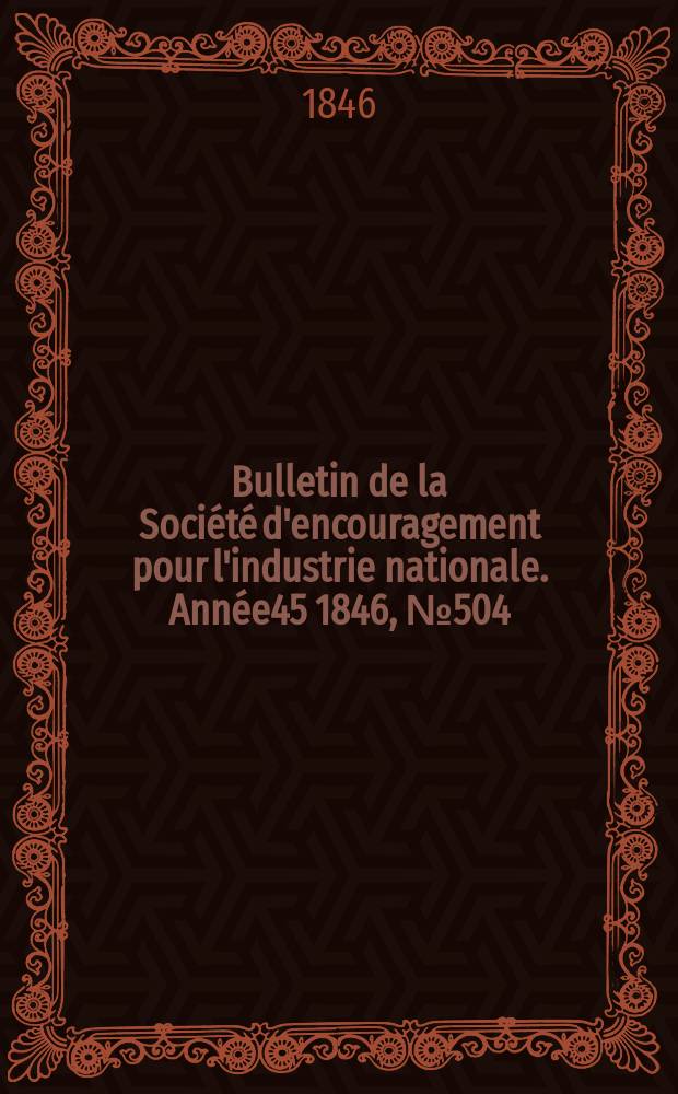 Bulletin de la Société d'encouragement pour l'industrie nationale. Année45 1846, №504