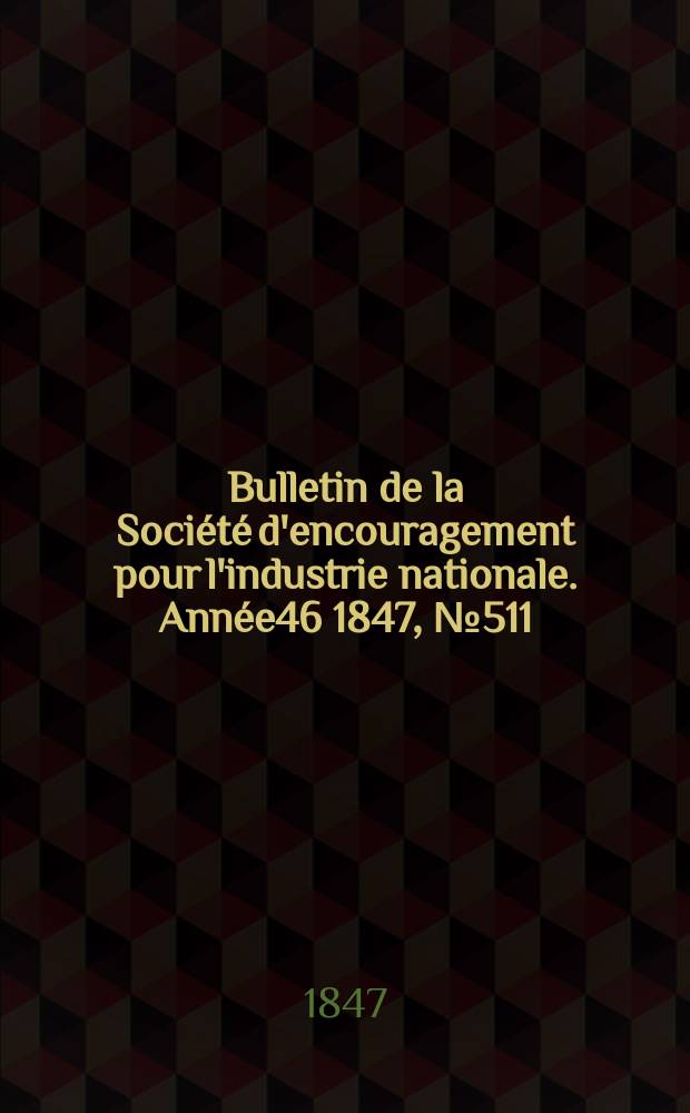 Bulletin de la Société d'encouragement pour l'industrie nationale. Année46 1847, №511