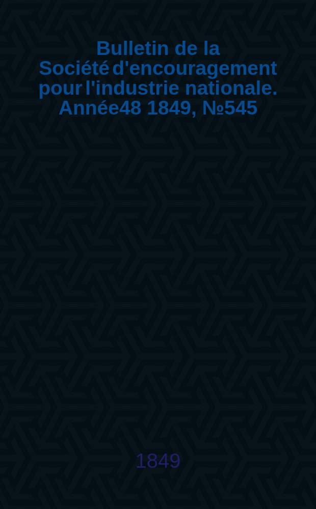 Bulletin de la Société d'encouragement pour l'industrie nationale. Année48 1849, №545