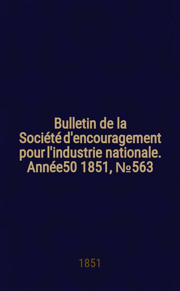 Bulletin de la Société d'encouragement pour l'industrie nationale. Année50 1851, №563
